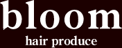 bloom hair produce | 米沢市の美容室、カット・カラー・パーマ・エクステンション・ヘアエステ